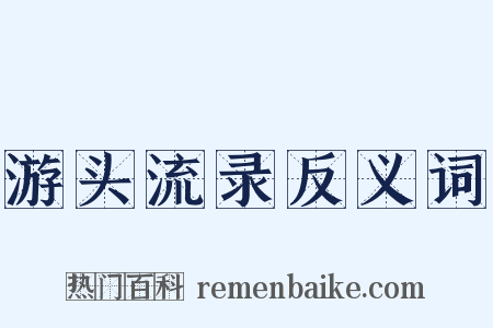 游头流录反义词是什么意思的图片